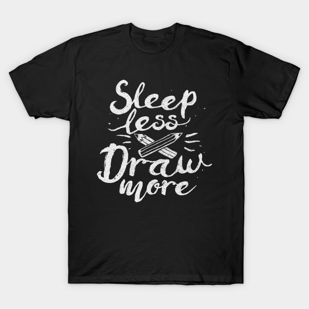 Sleep Less Draw More T-Shirt by FoxShiver